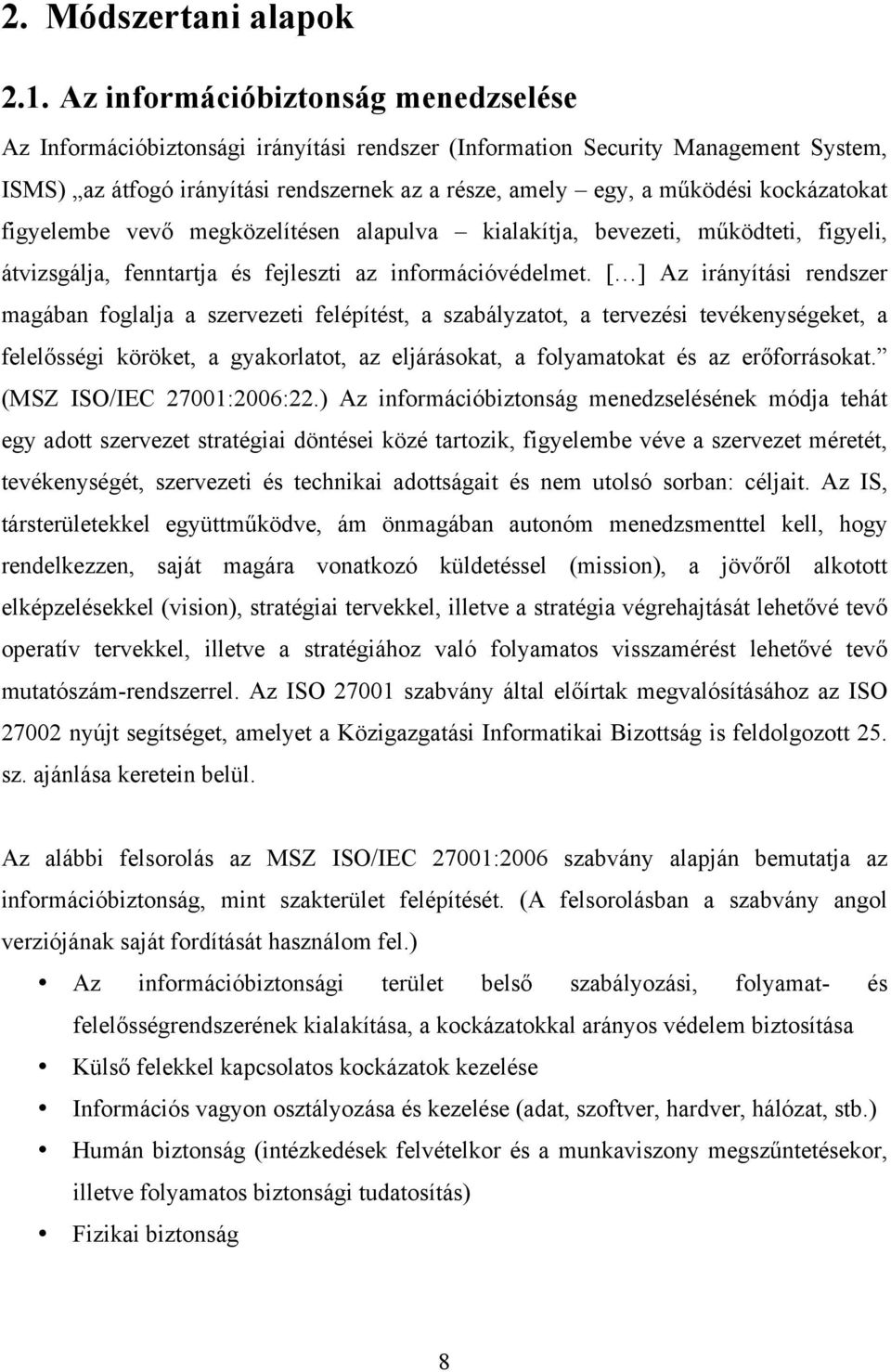 kockázatokat figyelembe vevő megközelítésen alapulva kialakítja, bevezeti, működteti, figyeli, átvizsgálja, fenntartja és fejleszti az információvédelmet.