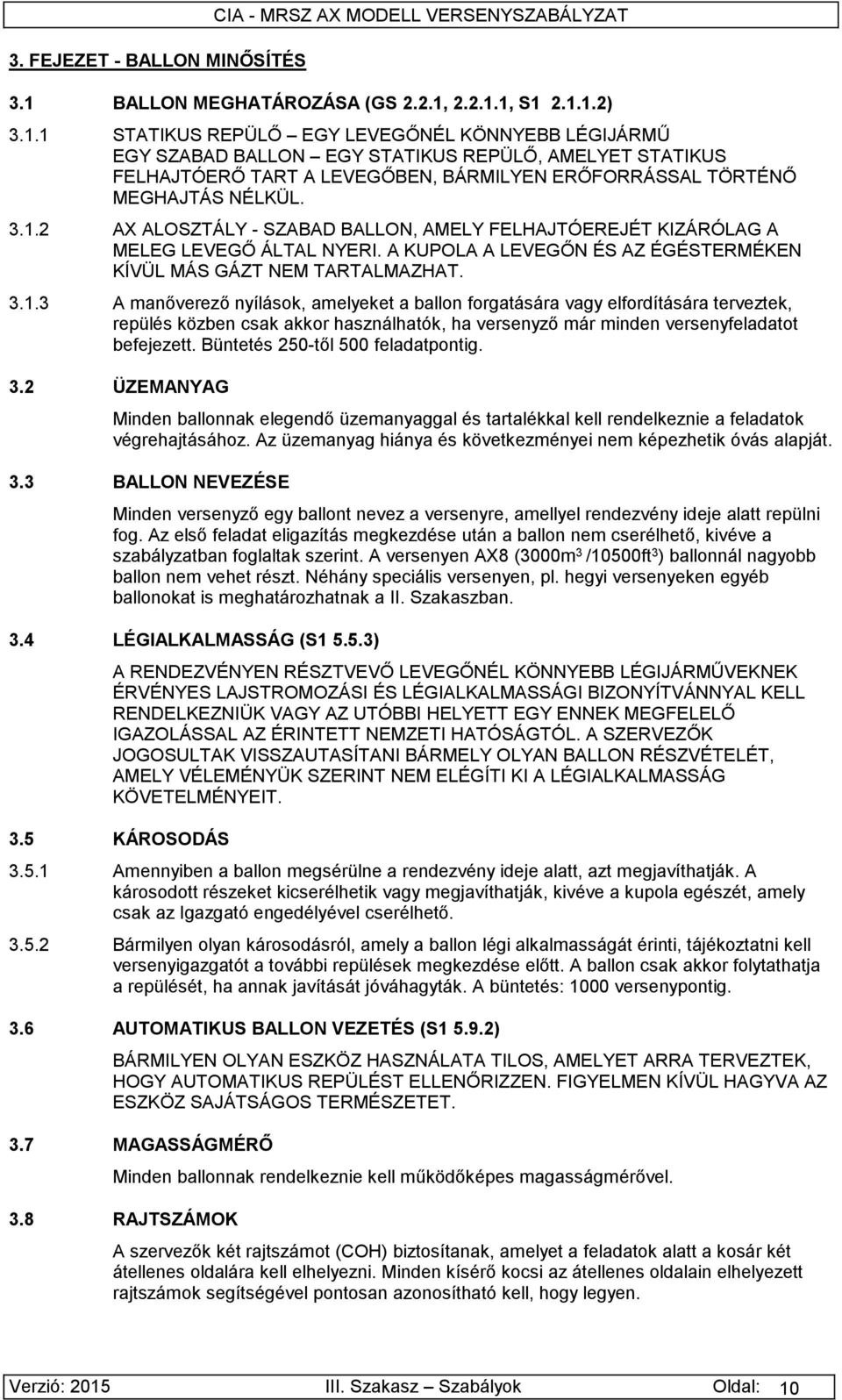 2.2.1.1, S1 2.1.1.2) 3.1.1 STATIKUS REPÜLŐ EGY LEVEGŐNÉL KÖNNYEBB LÉGIJÁRMŰ EGY SZABAD BALLON EGY STATIKUS REPÜLŐ, AMELYET STATIKUS FELHAJTÓERŐ TART A LEVEGŐBEN, BÁRMILYEN ERŐFORRÁSSAL TÖRTÉNŐ MEGHAJTÁS NÉLKÜL.