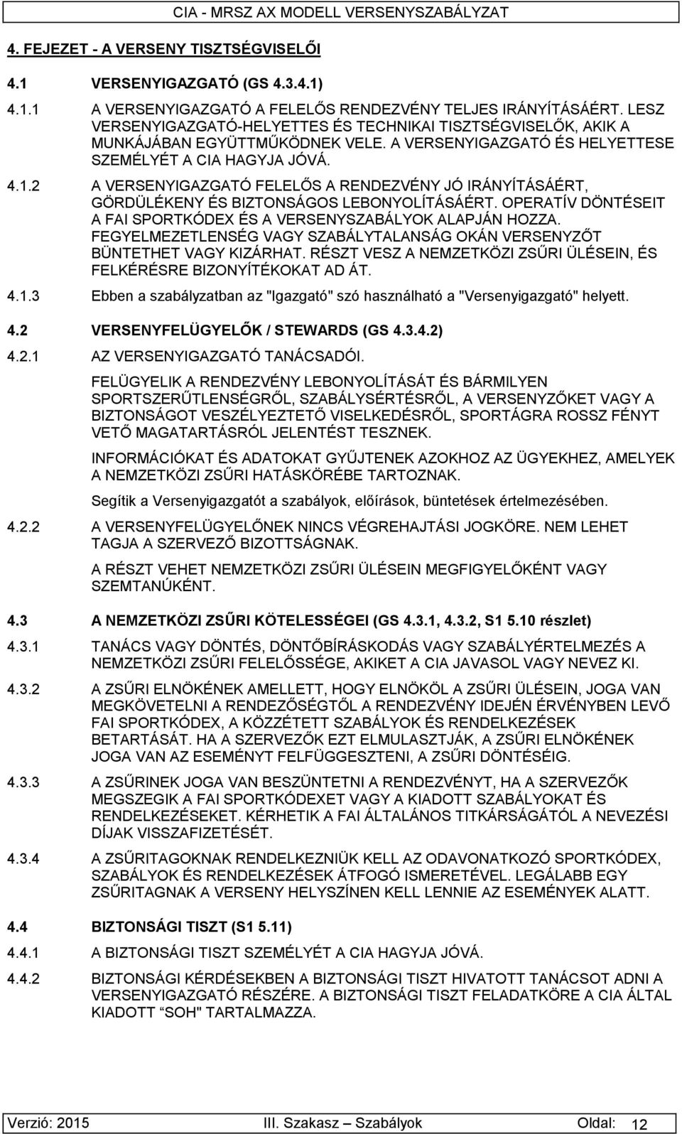 2 A VERSENYIGAZGATÓ FELELŐS A RENDEZVÉNY JÓ IRÁNYÍTÁSÁÉRT, GÖRDÜLÉKENY ÉS BIZTONSÁGOS LEBONYOLÍTÁSÁÉRT. OPERATÍV DÖNTÉSEIT A FAI SPORTKÓDEX ÉS A VERSENYSZABÁLYOK ALAPJÁN HOZZA.