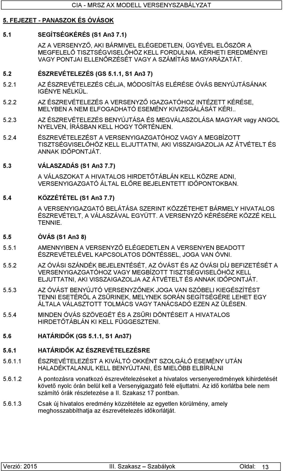 . 5.2.3 AZ ÉSZREVÉTELEZÉS BENYÚJTÁSA ÉS MEGVÁLASZOLÁSA MAGYAR vagy ANGOL NYELVEN, ÍRÁSBAN KELL HOGY TÖRTÉNJEN. 5.2.4 ÉSZREVÉTELEZÉST A VERSENYIGAZGATÓHOZ VAGY A MEGBÍZOTT TISZTSÉGVISELŐHÖZ KELL ELJUTTATNI, AKI VISSZAIGAZOLJA AZ ÁTVÉTELT ÉS ANNAK IDŐPONTJÁT.