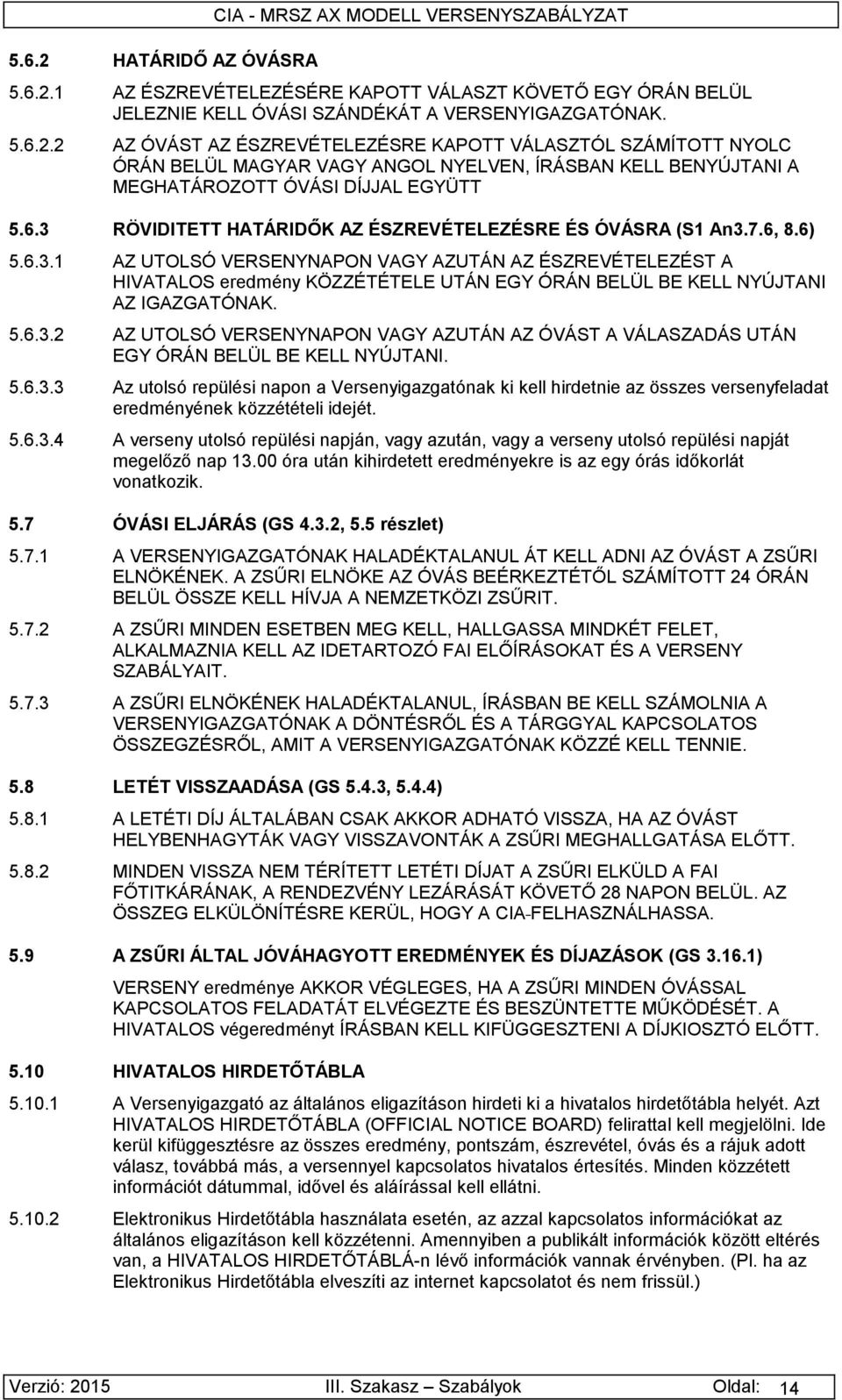 5.6.3.2 AZ UTOLSÓ VERSENYNAPON VAGY AZUTÁN AZ ÓVÁST A VÁLASZADÁS UTÁN EGY ÓRÁN BELÜL BE KELL NYÚJTANI. 5.6.3.3 Az utolsó repülési napon a Versenyigazgatónak ki kell hirdetnie az összes versenyfeladat eredményének közzétételi idejét.