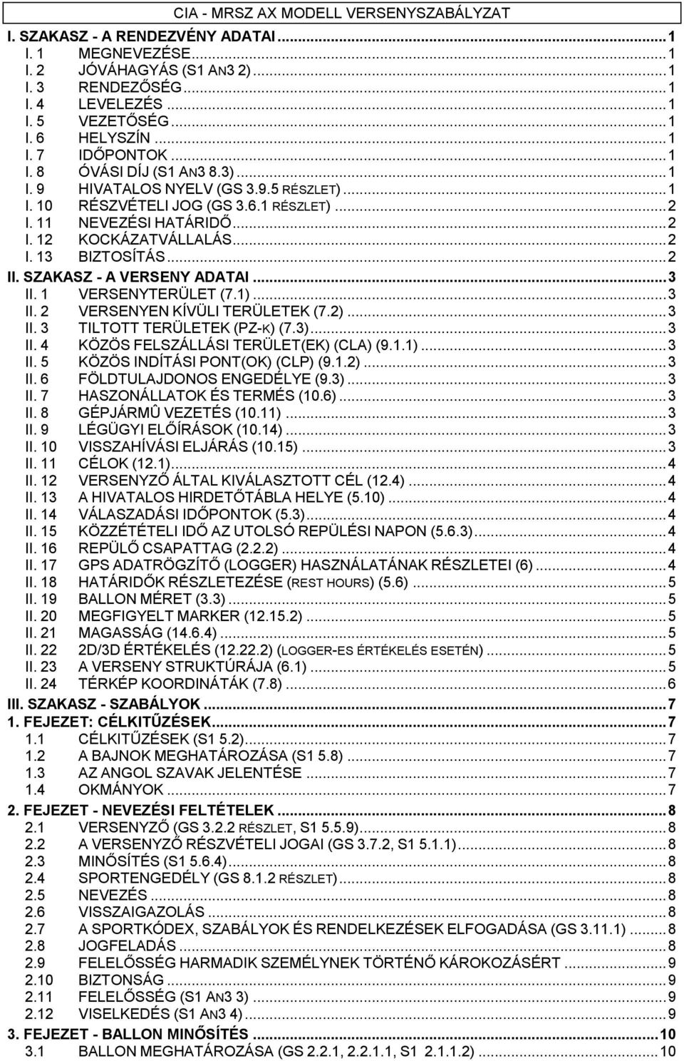 SZAKASZ - A VERSENY ADATAI... 3 II. 1 VERSENYTERÜLET (7.1)... 3 II. 2 VERSENYEN KÍVÜLI TERÜLETEK (7.2)... 3 II. 3 TILTOTT TERÜLETEK (PZ-K) (7.3)... 3 II. 4 KÖZÖS FELSZÁLLÁSI TERÜLET(EK) (CLA) (9.1.1)... 3 II. 5 KÖZÖS INDÍTÁSI PONT(OK) (CLP) (9.