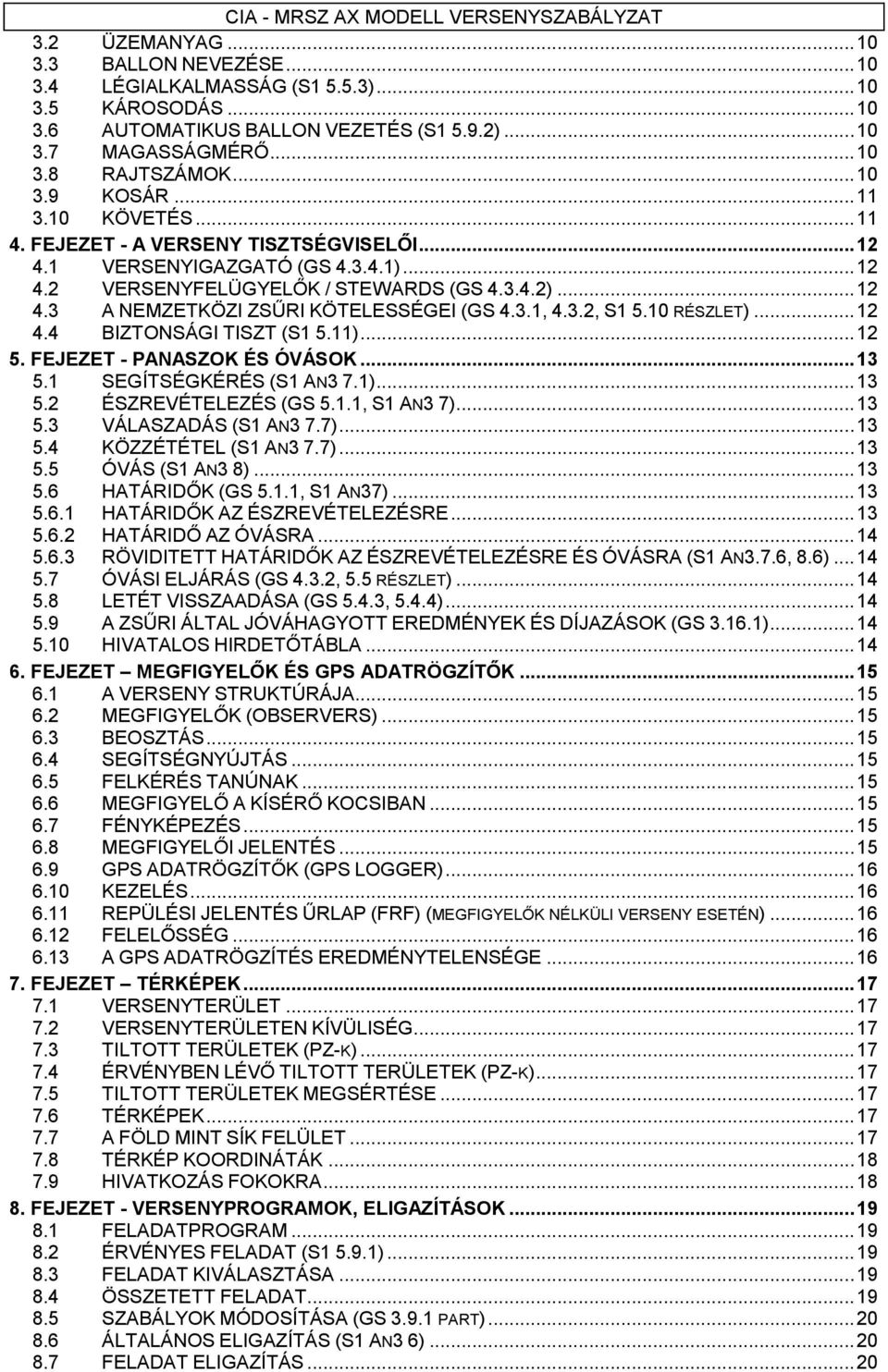 3.1, 4.3.2, S1 5.10 RÉSZLET)... 12 4.4 BIZTONSÁGI TISZT (S1 5.11)... 12 5. FEJEZET - PANASZOK ÉS ÓVÁSOK... 13 5.1 SEGÍTSÉGKÉRÉS (S1 AN3 7.1)... 13 5.2 ÉSZREVÉTELEZÉS (GS 5.1.1, S1 AN3 7)... 13 5.3 VÁLASZADÁS (S1 AN3 7.