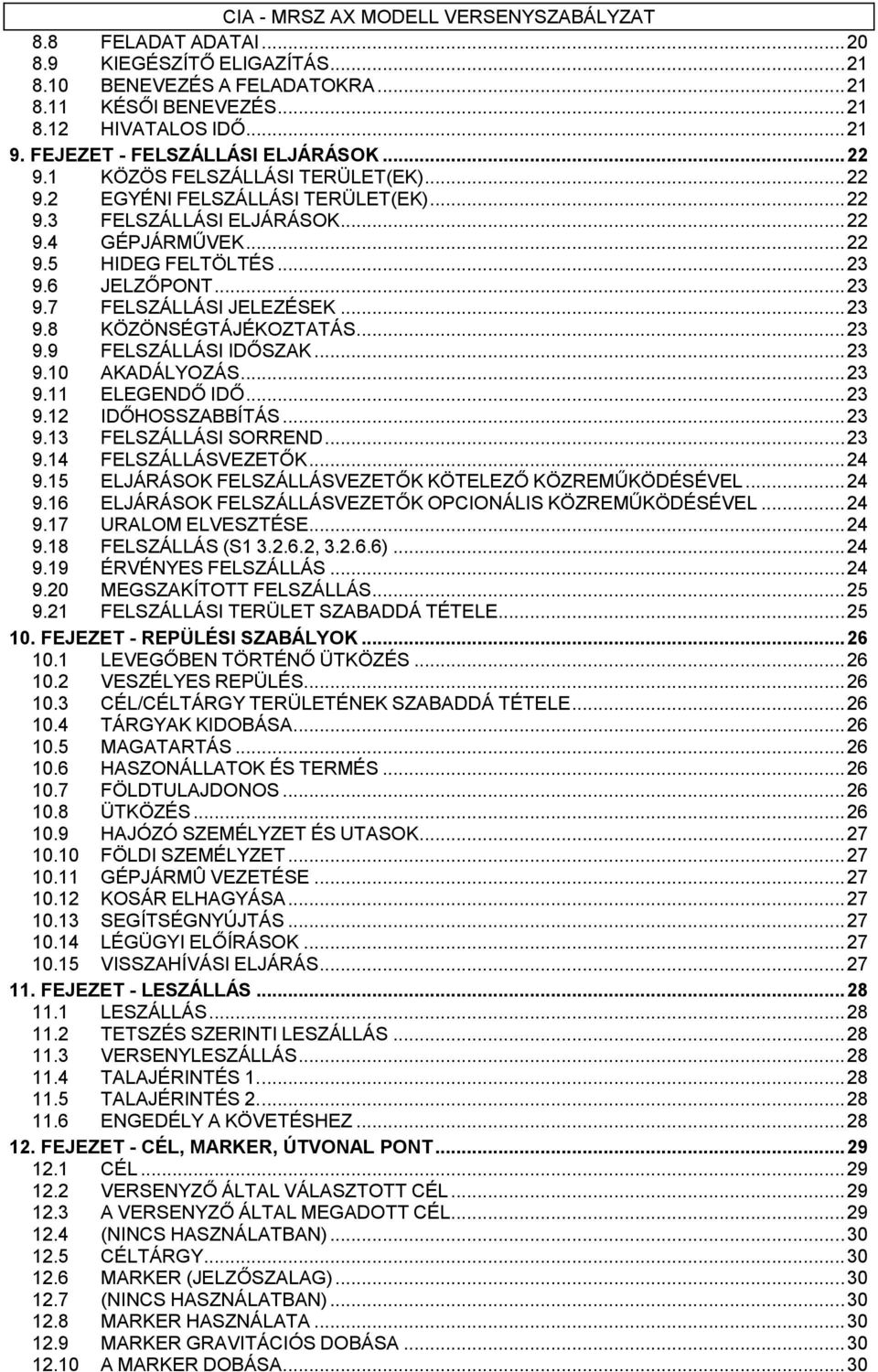 .. 23 9.8 KÖZÖNSÉGTÁJÉKOZTATÁS... 23 9.9 FELSZÁLLÁSI IDŐSZAK... 23 9.10 AKADÁLYOZÁS... 23 9.11 ELEGENDŐ IDŐ... 23 9.12 IDŐHOSSZABBÍTÁS... 23 9.13 FELSZÁLLÁSI SORREND... 23 9.14 FELSZÁLLÁSVEZETŐK.