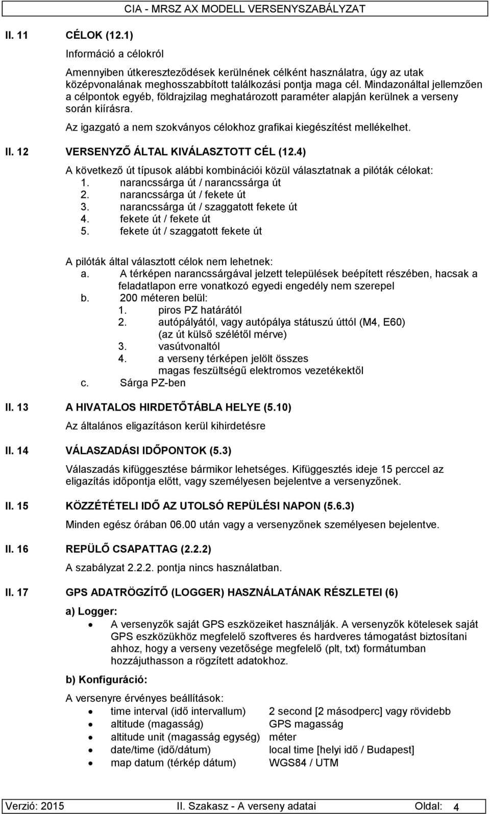 12 VERSENYZŐ ÁLTAL KIVÁLASZTOTT CÉL (12.4) A következő út típusok alábbi kombinációi közül választatnak a pilóták célokat: 1. narancssárga út / narancssárga út 2. narancssárga út / fekete út 3.