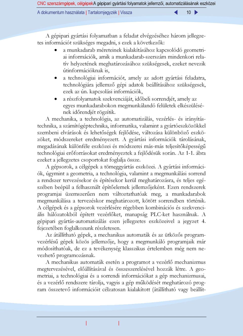 meghatározásához szükségesek, ezeket nevezik útinformációknak is, a technológiai információt, amely az adott gyártási feladatra, technológiára jellemző gépi adatok beállításához szükségesek, ezek az