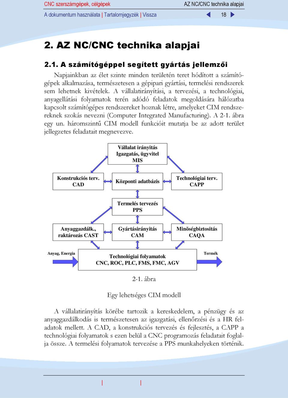 A számítógéppel segített gyártás jellemzői Napjainkban az élet szinte minden területén teret hódított a számítógépek alkalmazása, természetesen a gépipari gyártási, termelési rendszerek sem lehetnek