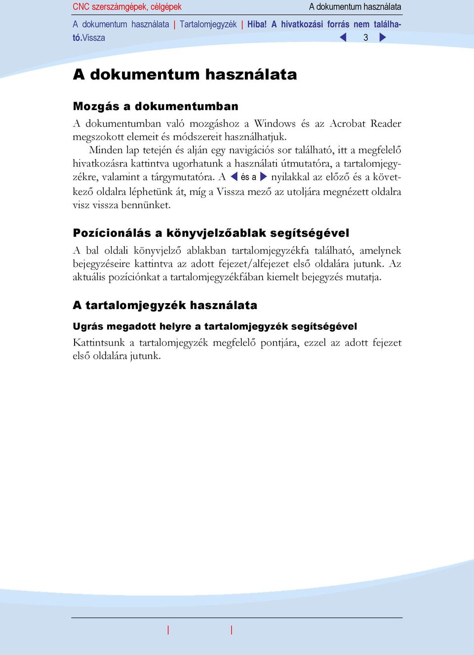 Minden lap tetején és alján egy navigációs sor található, itt a megfelelő hivatkozásra kattintva ugorhatunk a használati útmutatóra, a tartalomjegyzékre, valamint a tárgymutatóra.