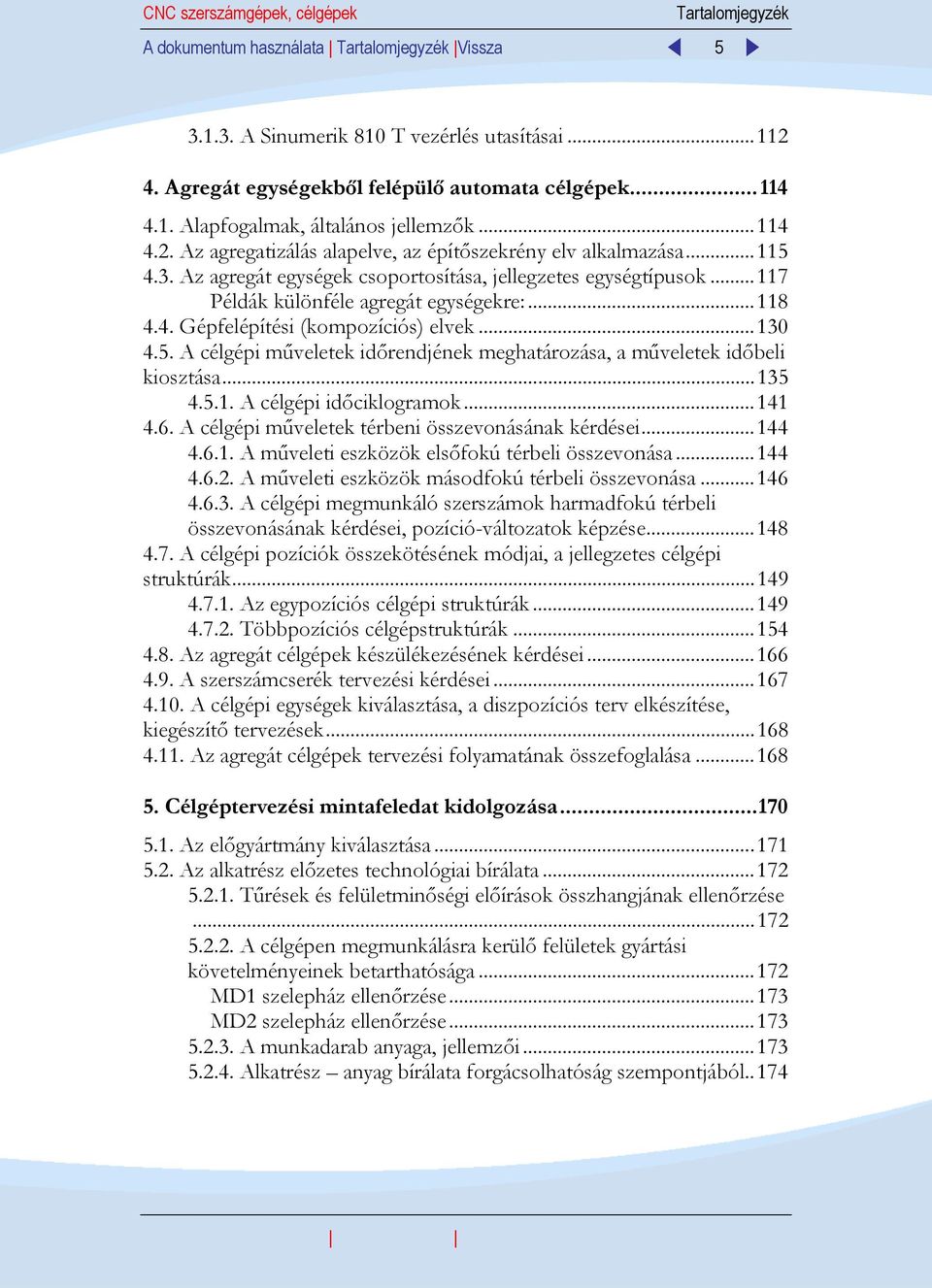 ..130 4.5. A célgépi műveletek időrendjének meghatározása, a műveletek időbeli kiosztása...135 4.5.1. A célgépi időciklogramok...141 4.6. A célgépi műveletek térbeni összevonásának kérdései...144 4.6.1. A műveleti eszközök elsőfokú térbeli összevonása.