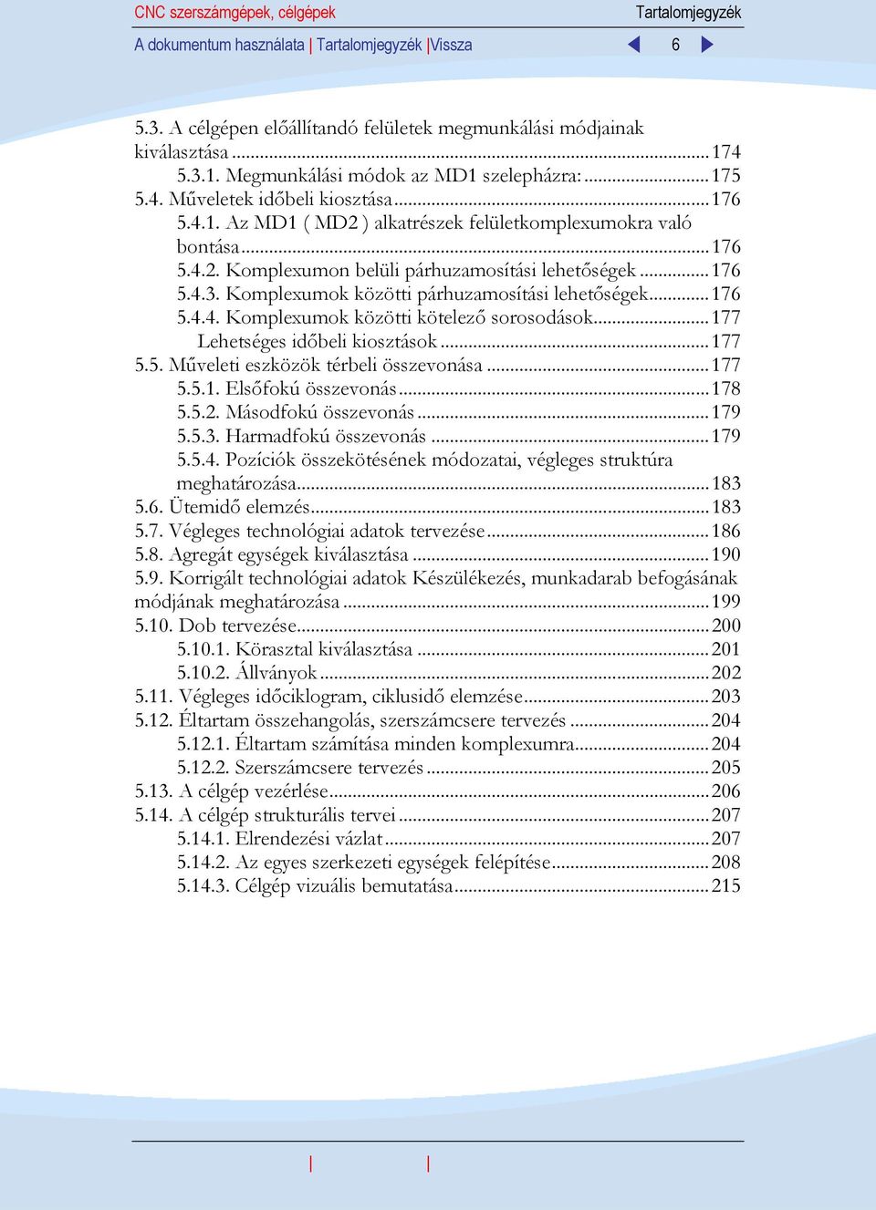 Komplexumok közötti párhuzamosítási lehetőségek...176 5.4.4. Komplexumok közötti kötelező sorosodások...177 Lehetséges időbeli kiosztások...177 5.5. Műveleti eszközök térbeli összevonása...177 5.5.1. Elsőfokú összevonás.