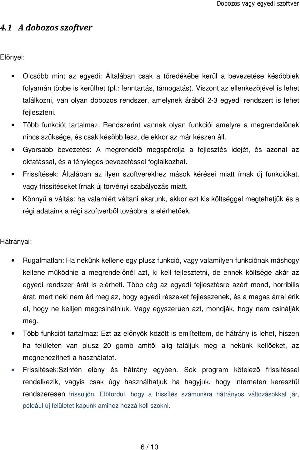 Több funkciót tartalmaz: Rendszerint vannak olyan funkciói amelyre a megrendelőnek nincs szüksége, és csak később lesz, de ekkor az már készen áll.