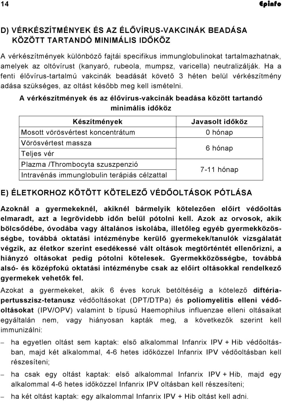 A vérkészítmények és az élővírus-vakcinák beadása között tartandó minimális időköz Készítmények Mosott vörösvértest koncentrátum Vörösvértest massza Teljes vér Plazma /Thrombocyta szuszpenzió