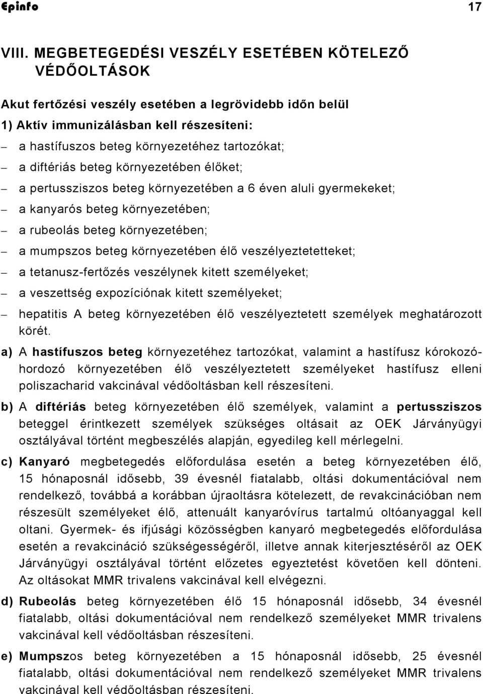 diftériás beteg környezetében élőket; a pertussziszos beteg környezetében a 6 éven aluli gyermekeket; a kanyarós beteg környezetében; a rubeolás beteg környezetében; a mumpszos beteg környezetében