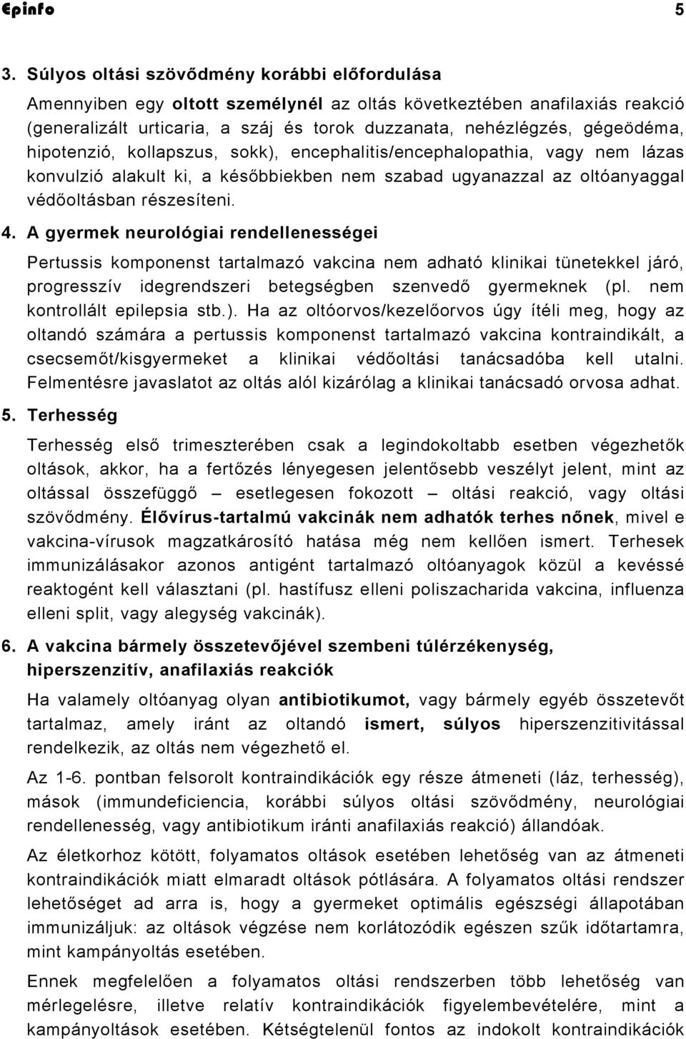 A gyermek neurológiai rendellenességei Pertussis komponenst tartalmazó vakcina nem adható klinikai tünetekkel járó, progresszív idegrendszeri betegségben szenvedő gyermeknek (pl.