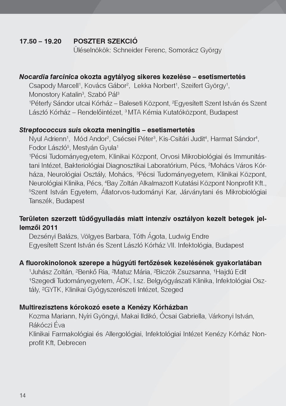Monostory Katalin 3, Szabó Pál 3 Péterfy Sándor utcai Kórház Baleseti Központ, 2 Egyesített Szent István és Szent László Kórház Rendelőintézet, 3 MTA Kémia Kutatóközpont, Budapest Streptococcus suis