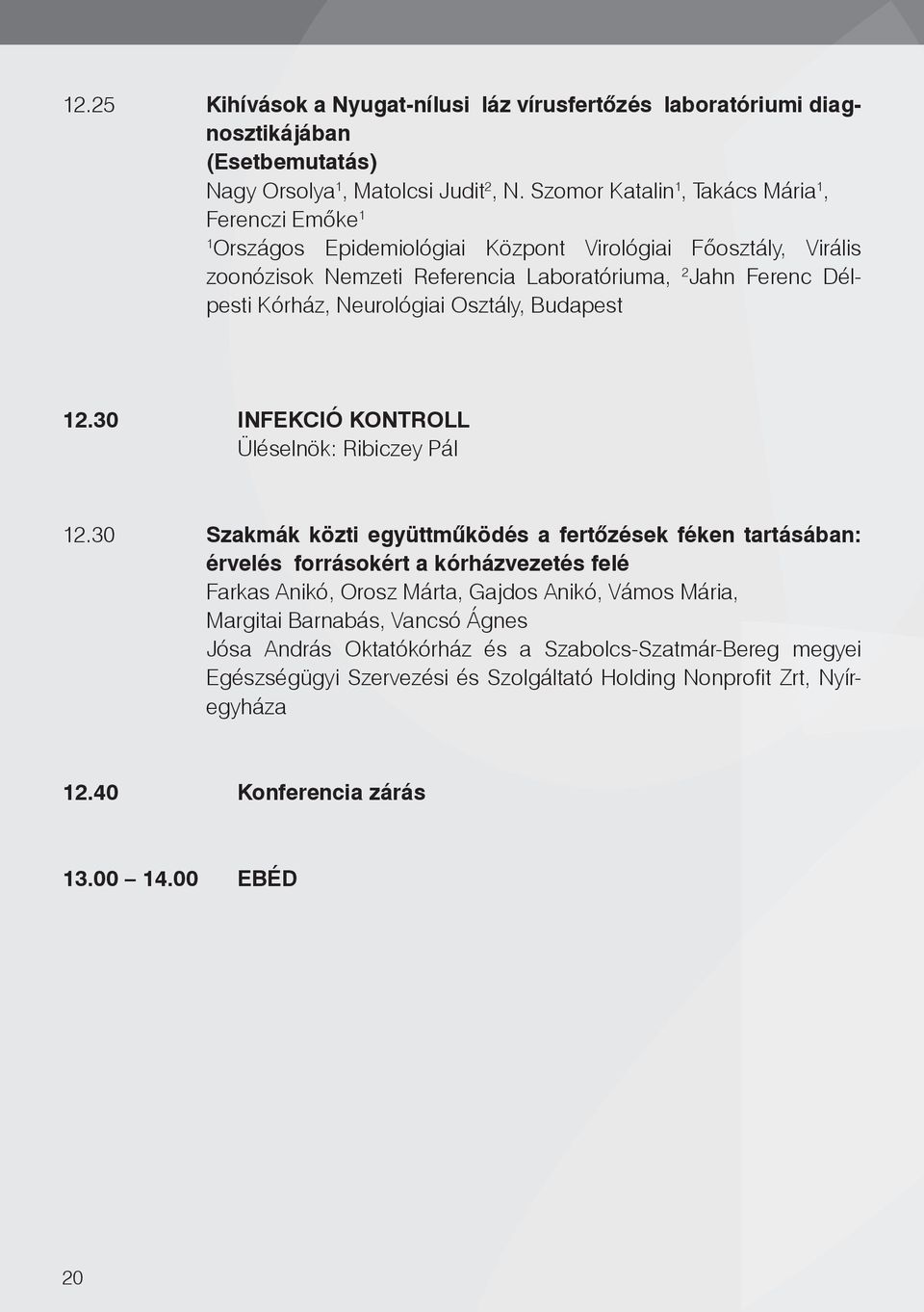 Neurológiai Osztály, Budapest 2.30 INFEKCIÓ KONTROLL Üléselnök: Ribiczey Pál 2.