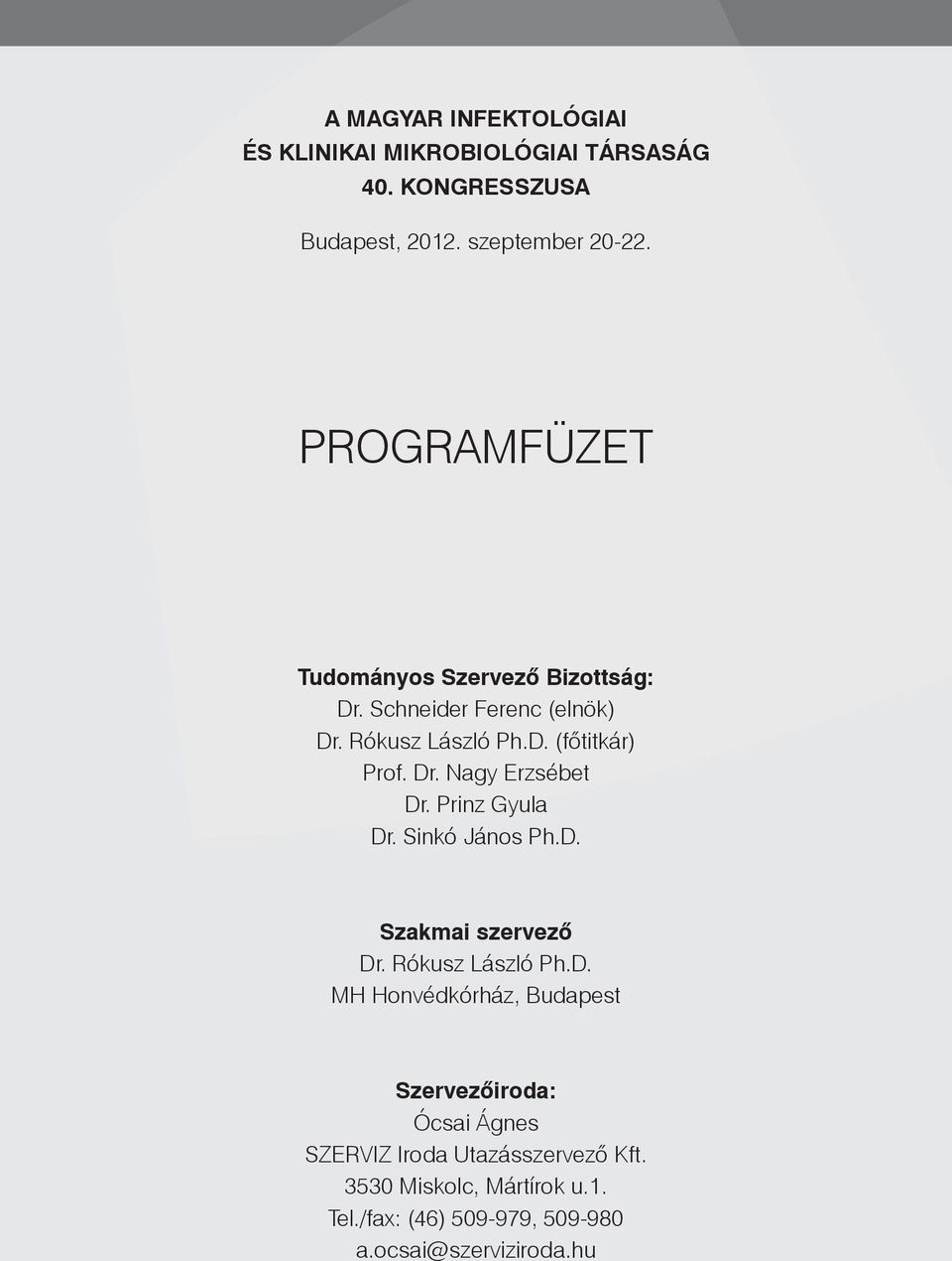 Prinz Gyula Dr. Sinkó János Ph.D. Szakmai szervező Dr. Rókusz László Ph.D. MH Honvédkórház, Budapest Szervezőiroda: Ócsai Ágnes SZERVIZ Iroda Utazásszervező Kft.