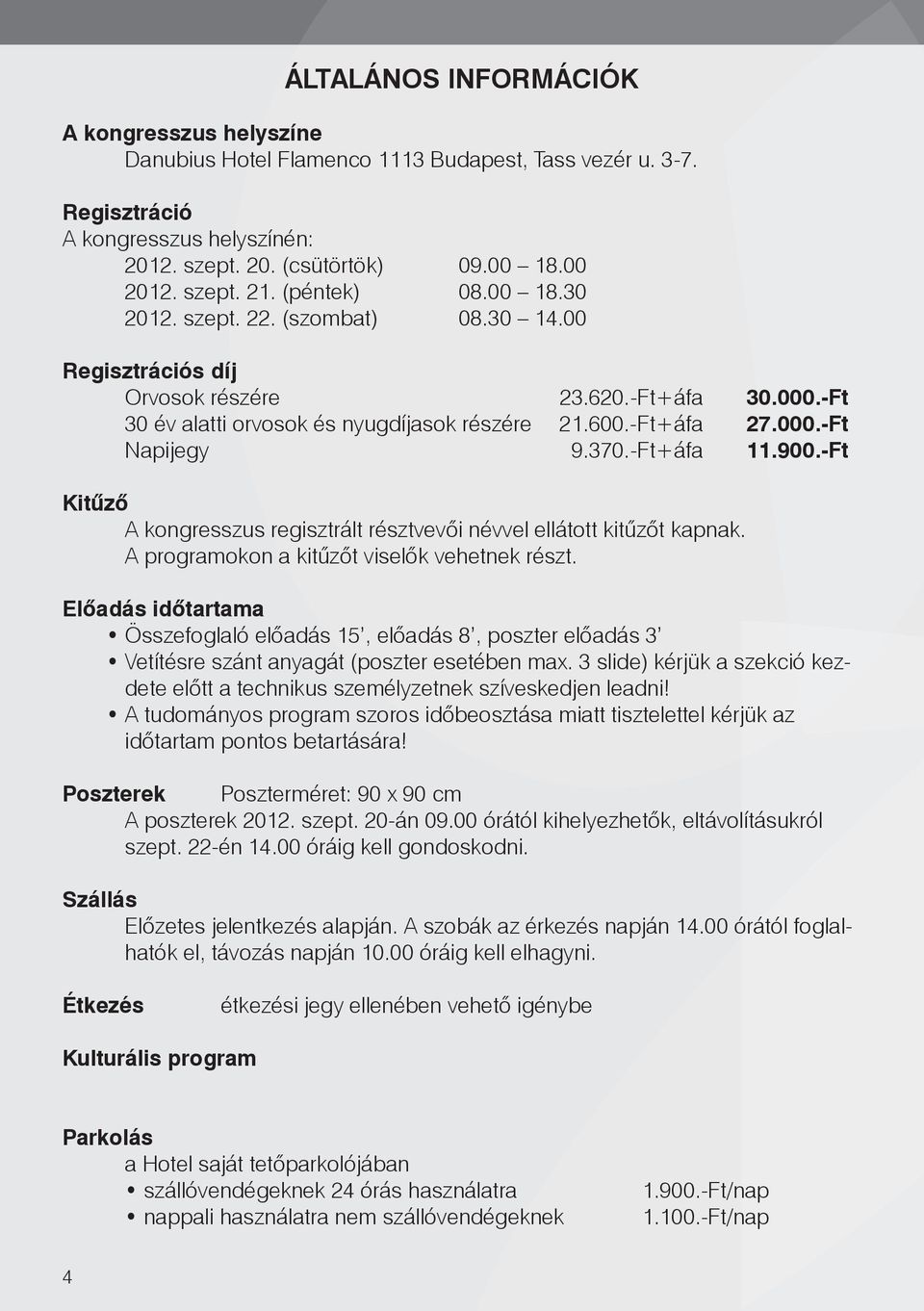 -Ft Kitűző A kongresszus regisztrált résztvevői névvel ellátott kitűzőt kapnak. A programokon a kitűzőt viselők vehetnek részt.