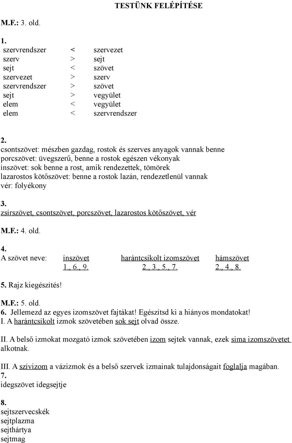 benne a rostok lazán, rendezetlenül vannak vér: folyékony 3. zsírszövet, csontszövet, porcszövet, lazarostos kötőszövet, vér M.F.: 4. old. 4. A szövet neve: ínszövet harántcsíkolt izomszövet hámszövet 1.