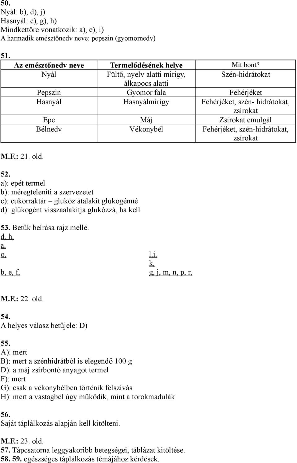 Fehérjéket, szén-hidrátokat, zsírokat M.F.: 21. old. 52. a): epét termel b): méregteleníti a szervezetet c): cukorraktár glukóz átalakít glükogénné d): glükogént visszaalakítja glukózzá, ha kell 53.