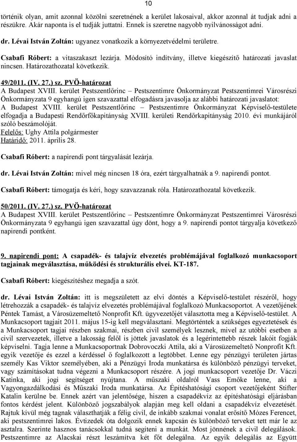 Határozathozatal következik. 49/2011. (IV. 27.) sz. PVÖ-határozat Önkormányzata 9 egyhangú igen szavazattal elfogadásra javasolja az alábbi határozati javaslatot: A Budapest XVIII.