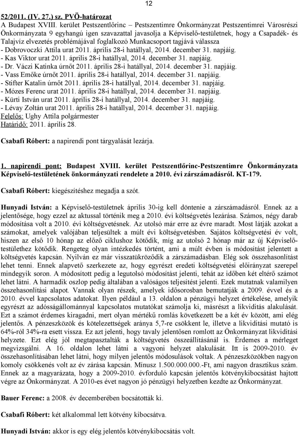 Attila urat 2011. április 28-i hatállyal, 2014. december 31. napjáig. - Kas Viktor urat 2011. április 28-i hatállyal, 2014. december 31. napjáig. - Dr. Váczi Katinka úrnőt 2011.