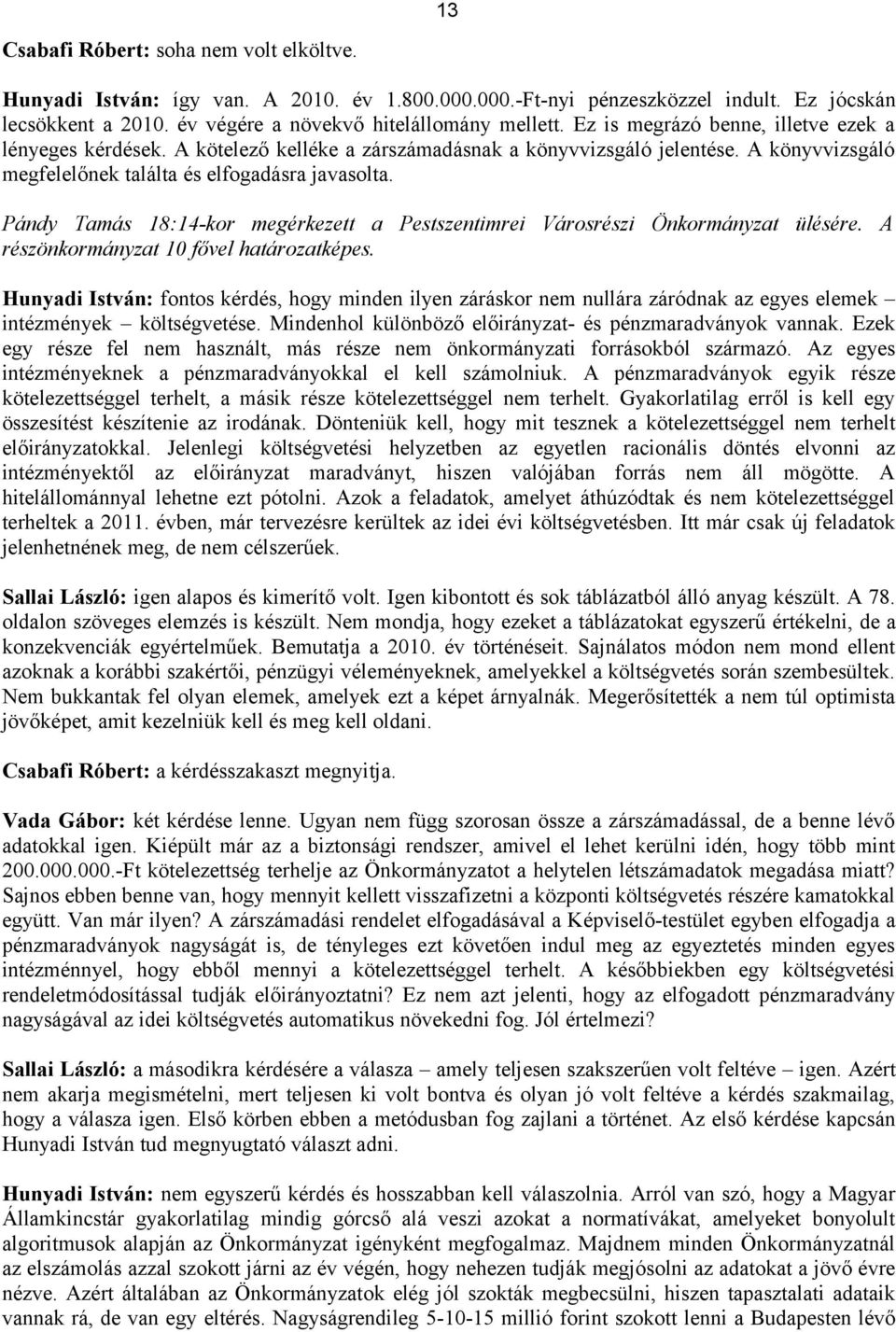 Pándy Tamás 18:14-kor megérkezett a Pestszentimrei Városrészi Önkormányzat ülésére. A részönkormányzat 10 fővel határozatképes.