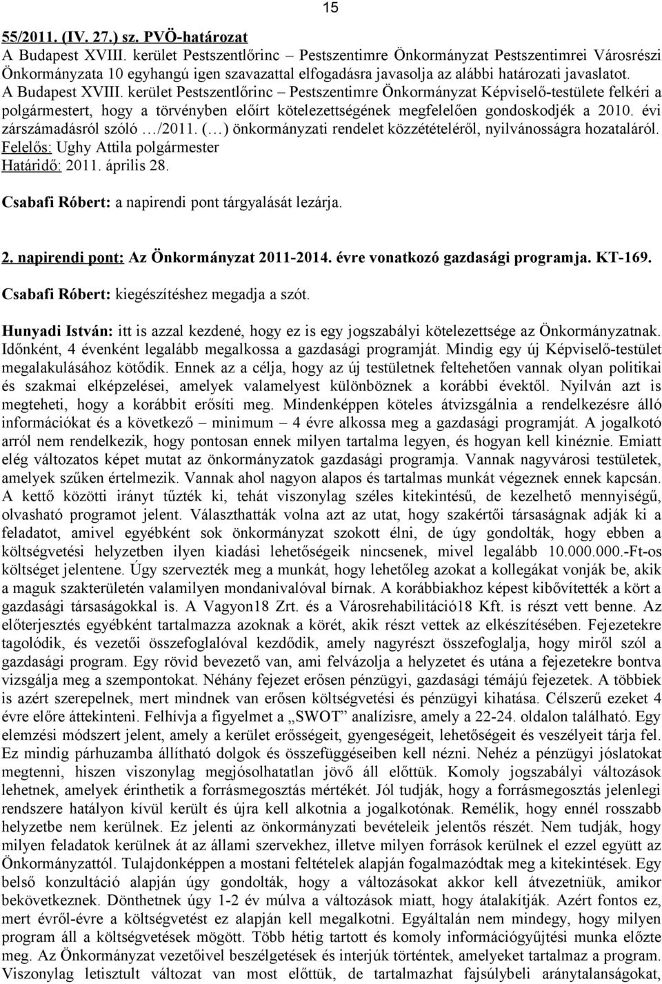 évi zárszámadásról szóló /2011. ( ) önkormányzati rendelet közzétételéről, nyilvánosságra hozataláról. Csabafi Róbert: a napirendi pont tárgyalását lezárja. 2.