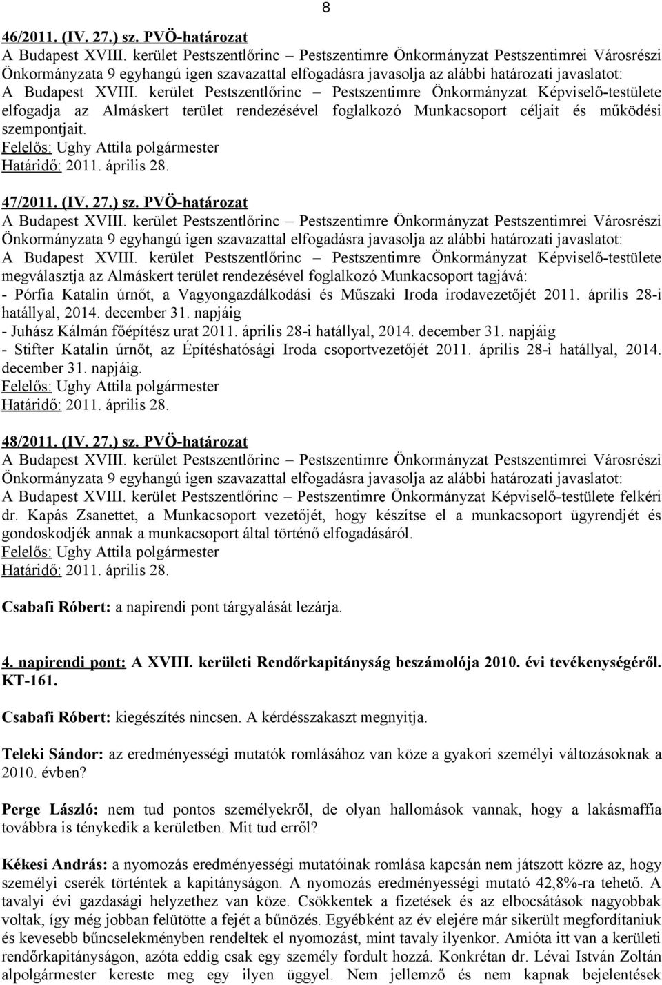 PVÖ-határozat Önkormányzata 9 egyhangú igen szavazattal elfogadásra javasolja az alábbi határozati javaslatot: A Budapest XVIII.