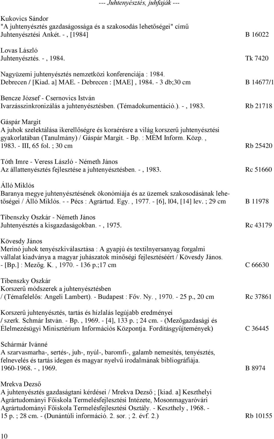 - 3 db;30 cm B 14677/1 Bencze József - Csernovics István Ivarzásszinkronizálás a juhtenyésztésben. (Témadokumentáció.). -, 1983.