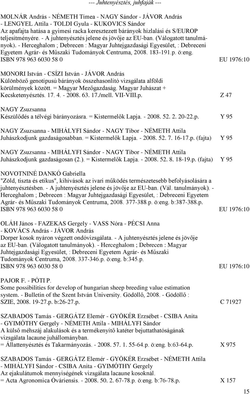 - Herceghalom ; Debrecen : Magyar Juhtejgazdasági Egyesület, : Debreceni Egyetem Agrár- és Műszaki Tudományok Centruma, 2008. 183-191.p. ö:eng.