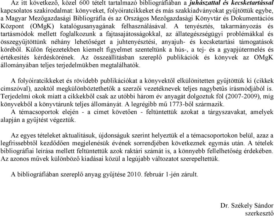 A tenyésztés, takarmányozás és tartásmódok mellett foglalkozunk a fajtasajátosságokkal, az állategészségügyi problémákkal és összegyűjtöttünk néhány lehetőséget a juhtenyésztési, anyajuh- és