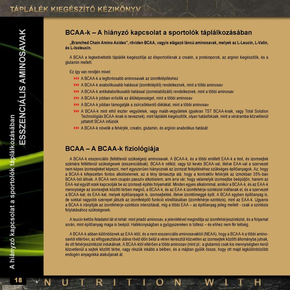 A BCAA a legkedveltebb táplálék kiegészítője az élsportolóknak a creatin, a proteinporok, az arginin kiegészítők, és a glutamin mellett.