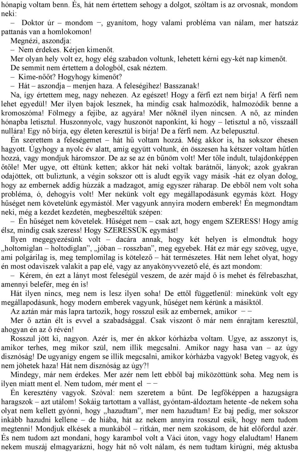 Hogyhogy kimenőt? Hát aszondja menjen haza. A feleségihez! Basszanak! Na, így értettem meg, nagy nehezen. Az egészet! Hogy a férfi ezt nem bírja! A férfi nem lehet egyedül!