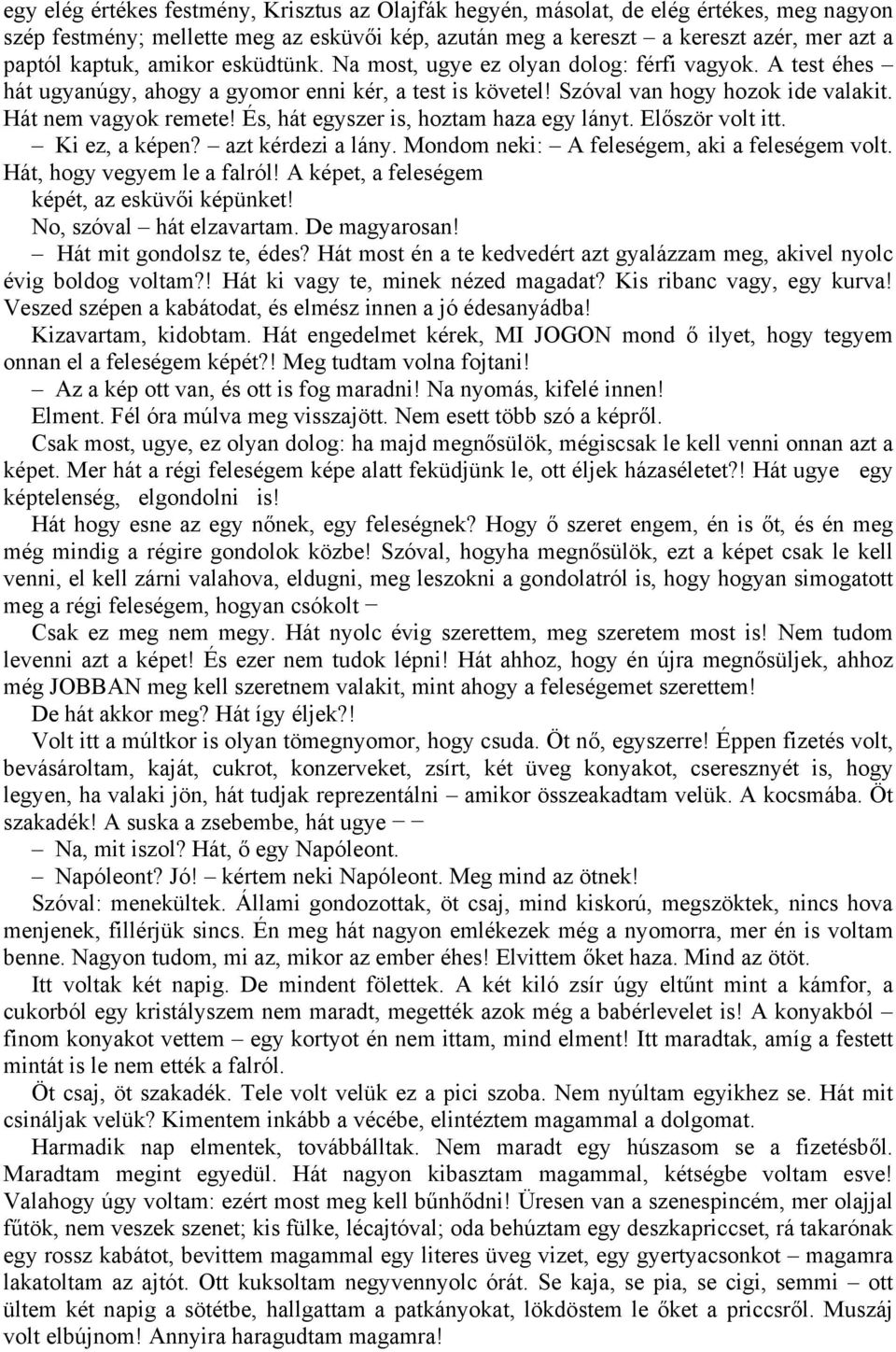 És, hát egyszer is, hoztam haza egy lányt. Először volt itt. Ki ez, a képen? azt kérdezi a lány. Mondom neki: A feleségem, aki a feleségem volt. Hát, hogy vegyem le a falról!