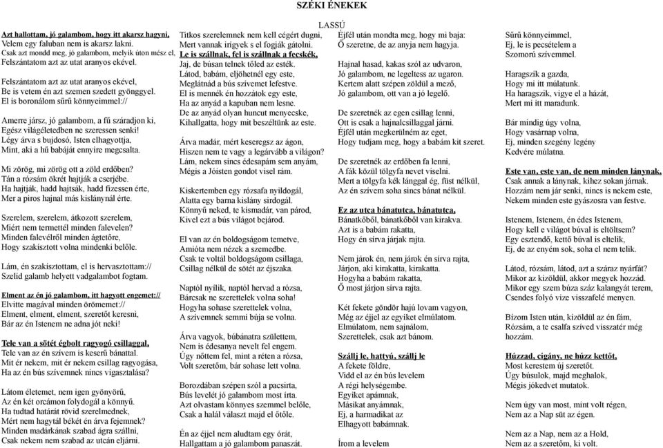 El is boronálom sűrű könnyeimmel:// Amerre jársz, jó galambom, a fű száradjon ki, Egész világéletedben ne szeressen senki!