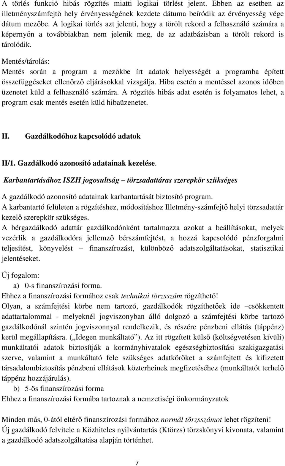 Mentés/tárolás: Mentés során a program a mezőkbe írt adatok helyességét a programba épített összefüggéseket ellenőrző eljárásokkal vizsgálja.