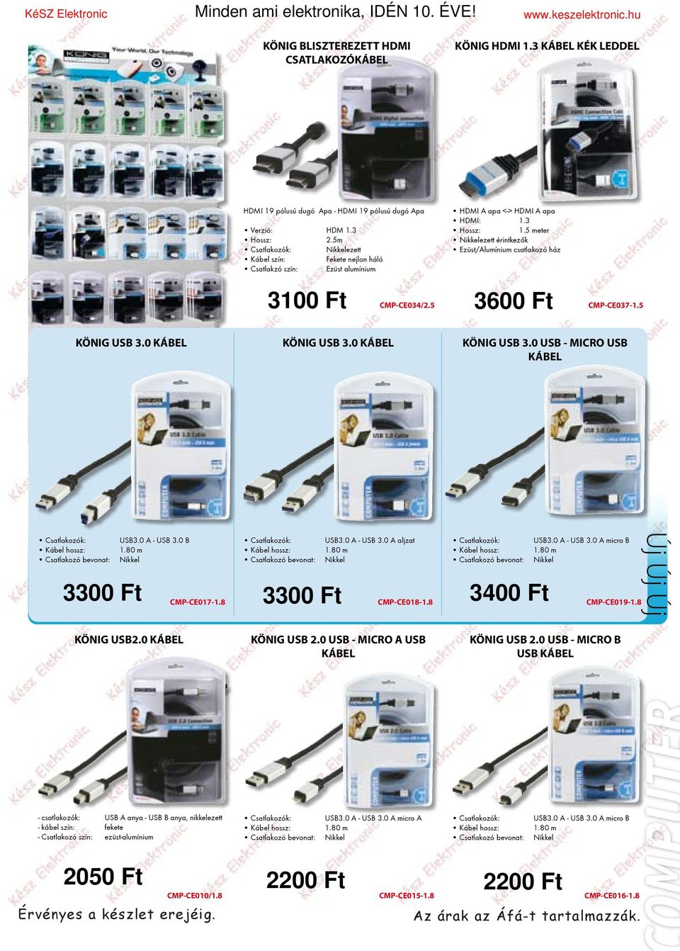 5 meter Nikkelezett érintkezők Ezüst/Alumínium csatlakozó ház 3100 Ft CMP-CE034/2.5 3600 Ft CMP-CE037-1.5 KÖNIG USB 3.0 KÁBEL KÖNIG USB 3.0 KÁBEL KÖNIG USB 3.0 USB - MICRO USB KÁBEL Csatlakozók: USB3.