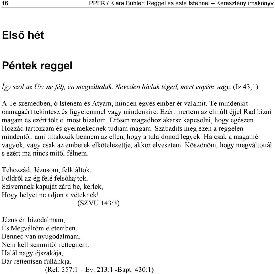 Ezért mertem az elmúlt éjjel Rád bízni magam és ezért tölt el most bizalom. Erősen magadhoz akarsz kapcsolni, hogy egészen Hozzád tartozzam és gyermekednek tudjam magam.