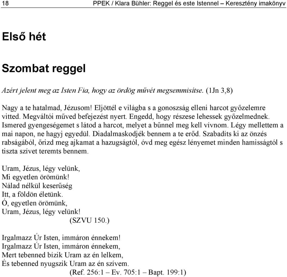 Ismered gyengeségemet s látod a harcot, melyet a bűnnel meg kell vívnom. Légy mellettem a mai napon, ne hagyj egyedül. Diadalmaskodjék bennem a te erőd.