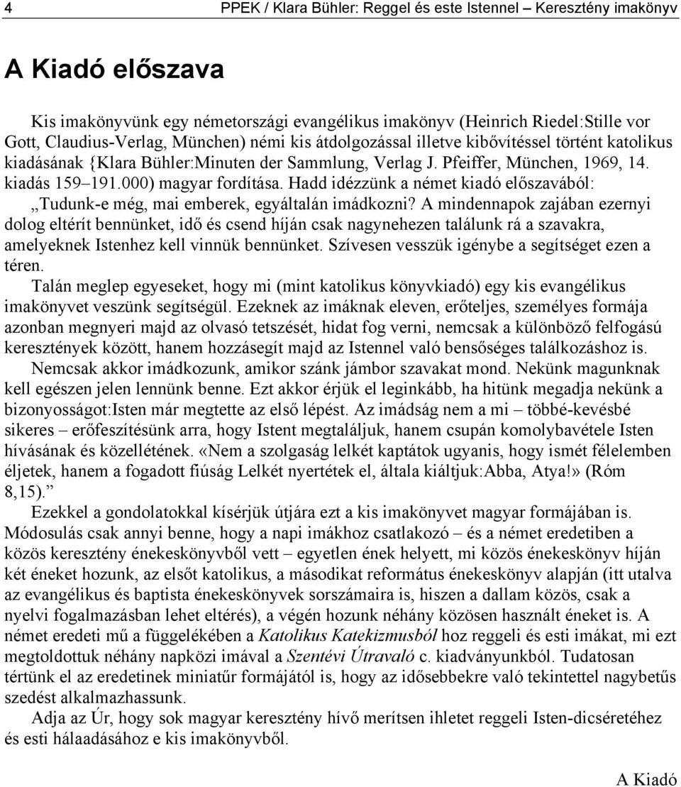 Hadd idézzünk a német kiadó előszavából: Tudunk-e még, mai emberek, egyáltalán imádkozni?