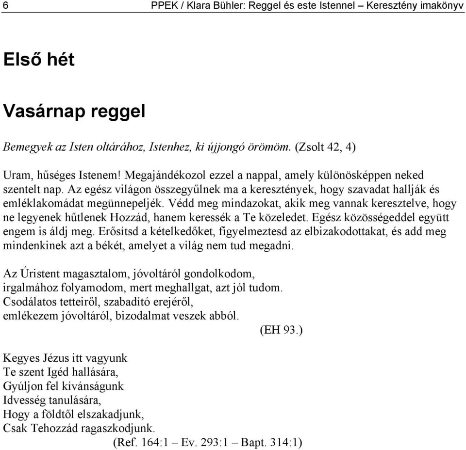 Védd meg mindazokat, akik meg vannak keresztelve, hogy ne legyenek hűtlenek Hozzád, hanem keressék a Te közeledet. Egész közösségeddel együtt engem is áldj meg.