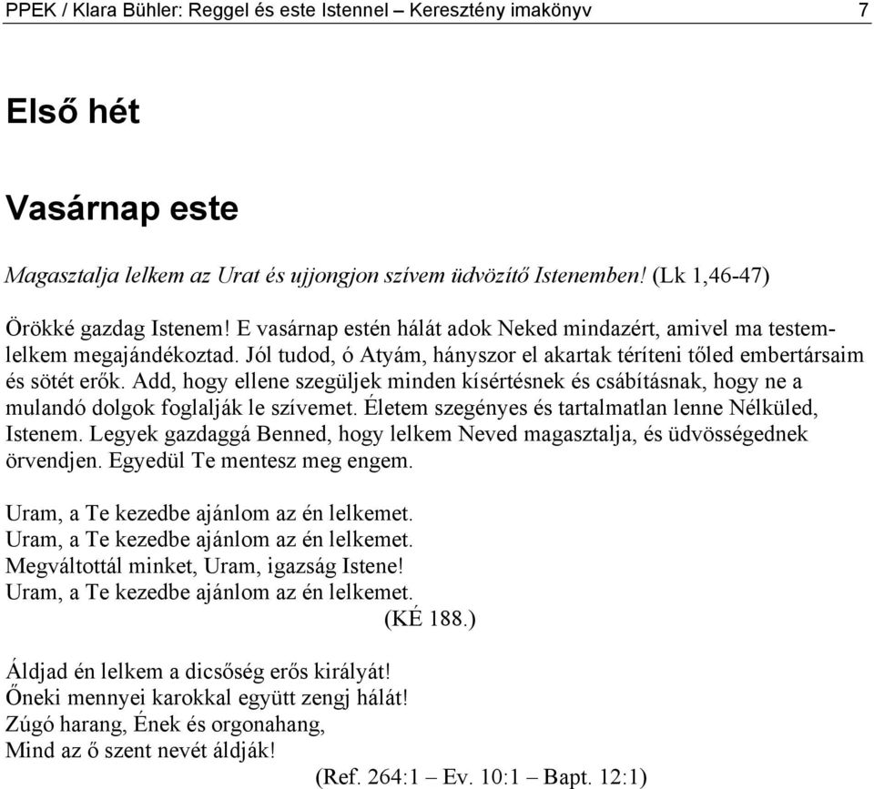 Add, hogy ellene szegüljek minden kísértésnek és csábításnak, hogy ne a mulandó dolgok foglalják le szívemet. Életem szegényes és tartalmatlan lenne Nélküled, Istenem.