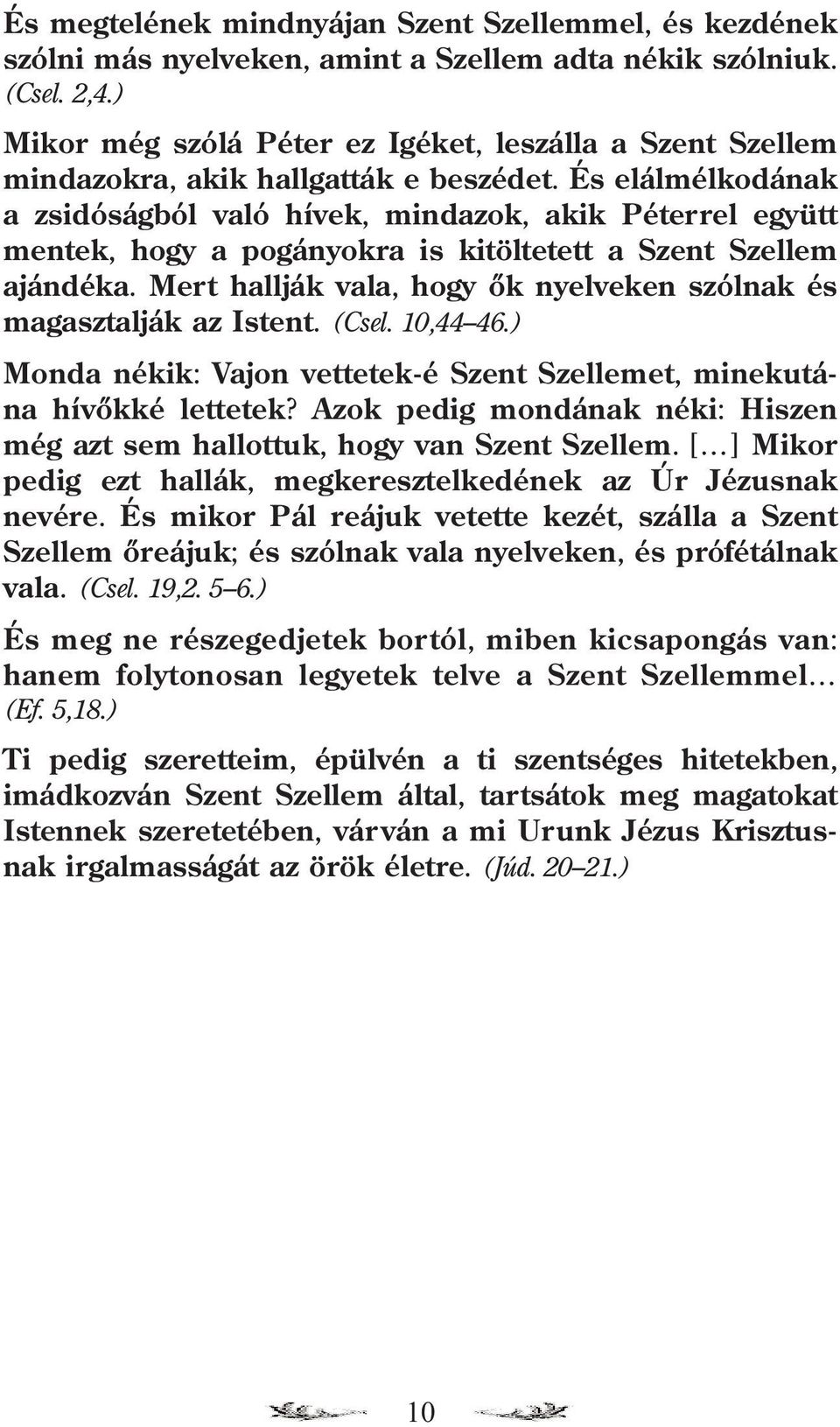 És elálmélkodának a zsidóságból való hívek, mindazok, akik Péterrel együtt mentek, hogy a pogányokra is kitöltetett a Szent Szellem ajándéka.