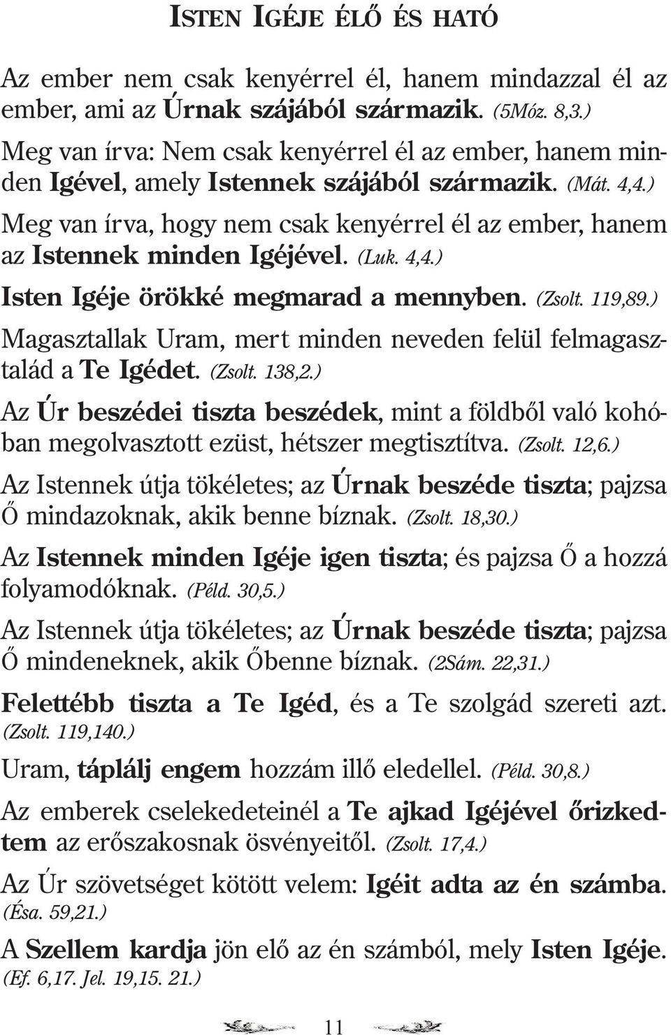 ) Meg van írva, hogy nem csak kenyérrel él az ember, hanem az Istennek minden Igéjével. (Luk. 4,4.) Isten Igéje örökké megmarad a mennyben. (Zsolt. 119,89.