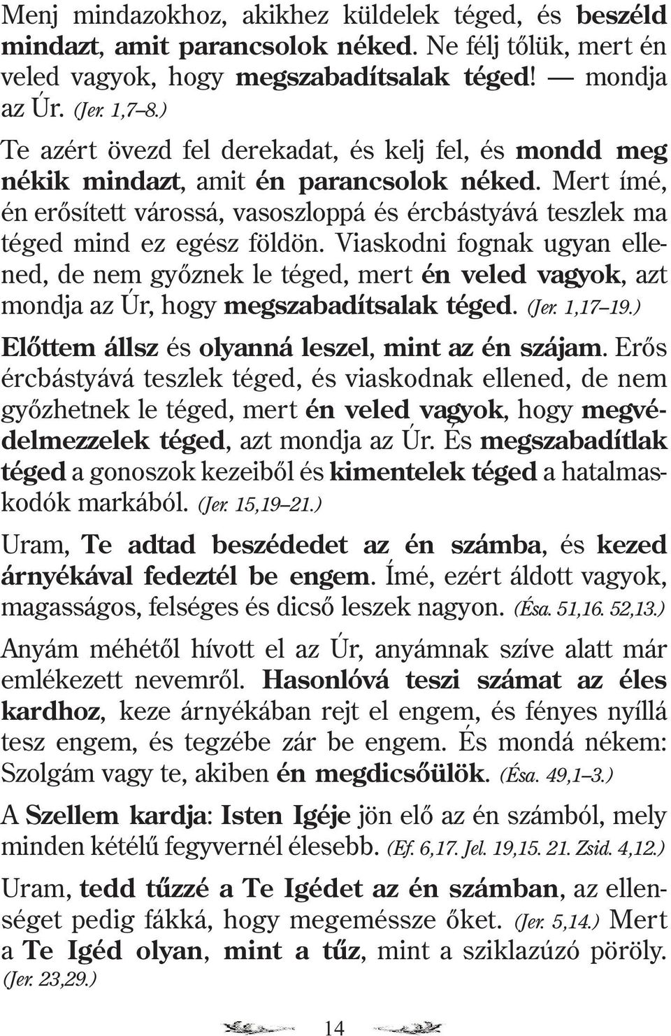 Viaskodni fognak ugyan ellened, de nem gyõznek le téged, mert én veled vagyok, azt mondja az Úr, hogy megszabadítsalak téged. (Jer. 1,17 19.) Elõttem állsz és olyanná leszel, mint az én szájam.