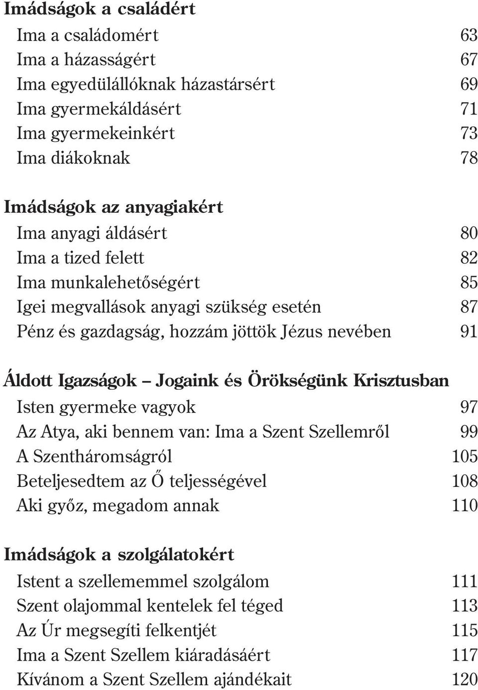 Örökségünk Krisztusban Isten gyermeke vagyok 97 Az Atya, aki bennem van: Ima a Szent Szellemrõl 99 A Szentháromságról 105 Beteljesedtem az Õ teljességével 108 Aki gyõz, megadom annak 110