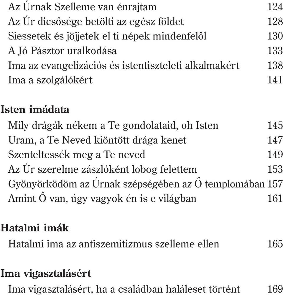 drága kenet 147 Szenteltessék meg a Te neved 149 Az Úr szerelme zászlóként lobog felettem 153 Gyönyörködöm az Úrnak szépségében az Õ templomában 157 Amint Õ van,