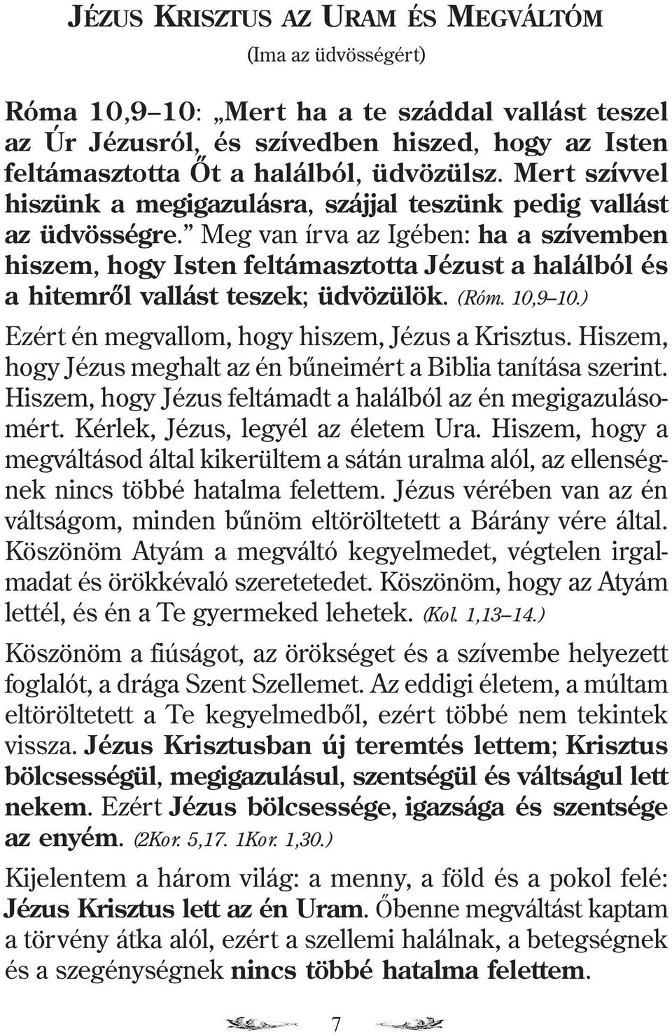 Meg van írva az Igében: ha a szívemben hiszem, hogy Isten feltámasztotta Jézust a halálból és a hitemrõl vallást teszek; üdvözülök. (Róm. 10,9 10.) Ezért én megvallom, hogy hiszem, Jézus a Krisztus.