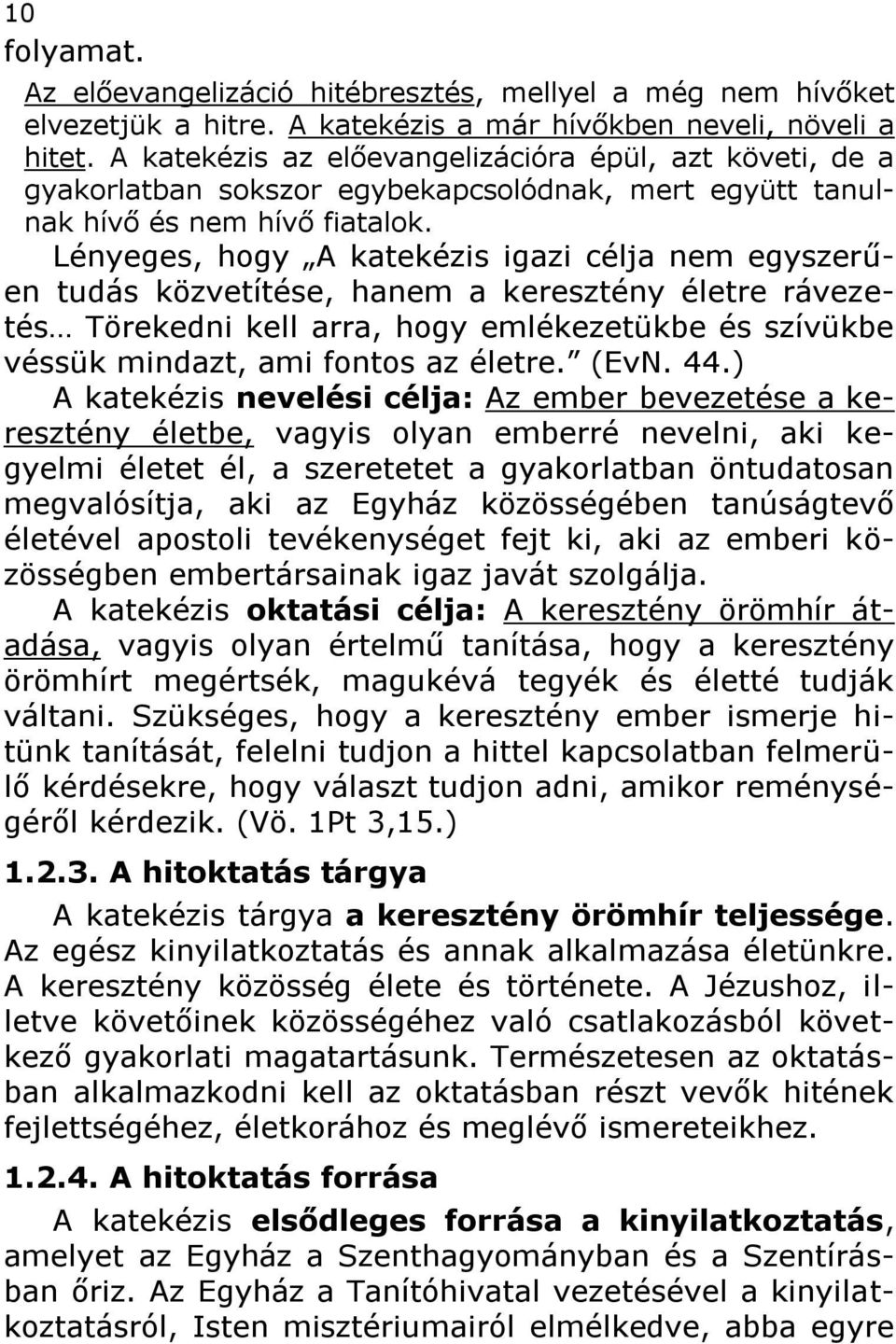 Lényeges, hogy A katekézis igazi célja nem egyszerűen tudás közvetítése, hanem a keresztény életre rávezetés Törekedni kell arra, hogy emlékezetükbe és szívükbe véssük mindazt, ami fontos az életre.